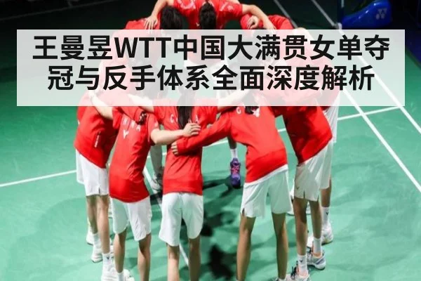王曼昱WTT中国大满贯女单夺冠与反手体系全面深度解析（zhiboba）