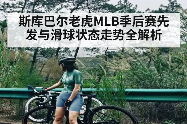 斯库巴尔老虎MLB季后赛先发与滑球状态走势全解析